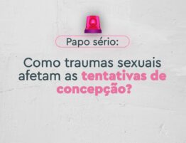 como-traumas-sexuais-afetam-as-tentativas-de concepcao-dra-daianni-stadtler-fiv-sinop-mt