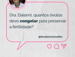 quanto-ovulos-congelar-preservar-fertilidade-dra-daianni-stadtler-medica-fertilidade-reproducao-humana-sinop-mt