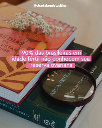 90-porcento-das-brasileiras-em-idade-fertil-nao-conhecem-sua-reserva-ovariana-dra-daianni-stadtler